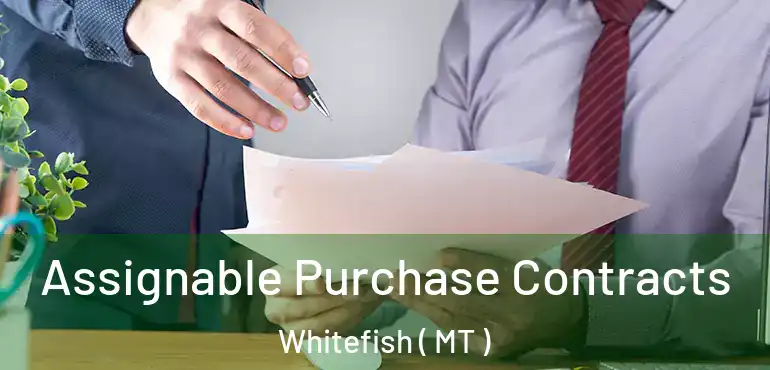  Assignable Purchase Contracts Whitefish ( MT )