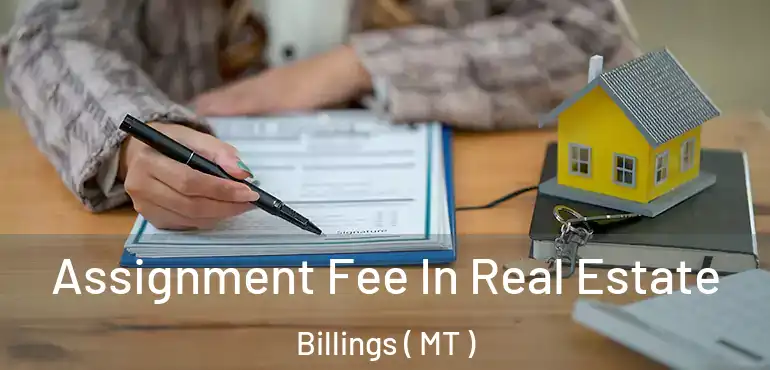  Assignment Fee In Real Estate Billings ( MT )