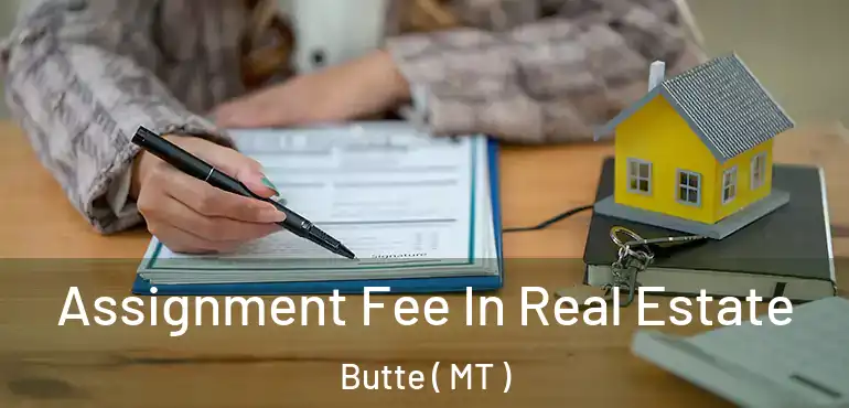  Assignment Fee In Real Estate Butte ( MT )