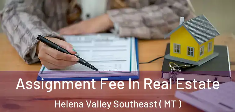  Assignment Fee In Real Estate Helena Valley Southeast ( MT )