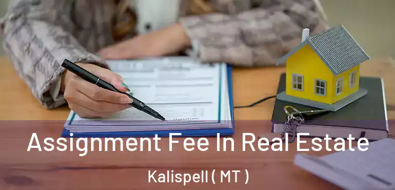  Assignment Fee In Real Estate Kalispell ( MT )