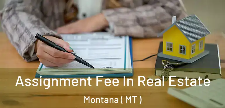  Assignment Fee In Real Estate Montana ( MT )