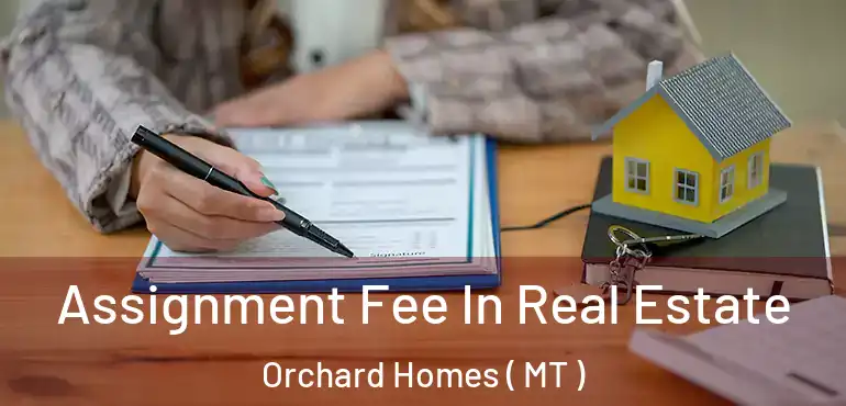  Assignment Fee In Real Estate Orchard Homes ( MT )