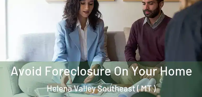  Avoid Foreclosure On Your Home Helena Valley Southeast ( MT )
