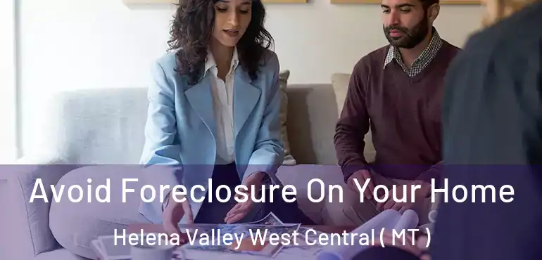  Avoid Foreclosure On Your Home Helena Valley West Central ( MT )