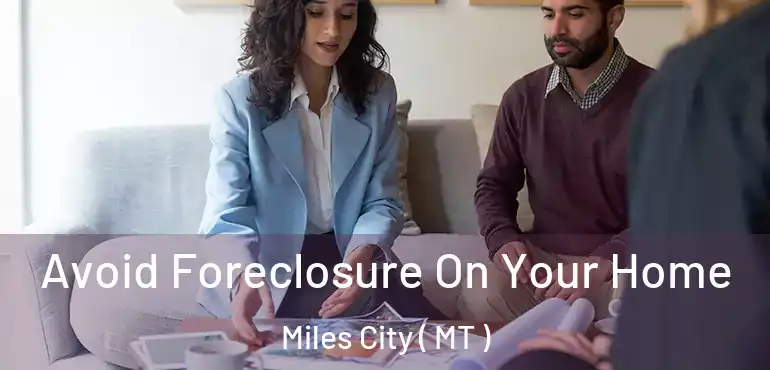  Avoid Foreclosure On Your Home Miles City ( MT )