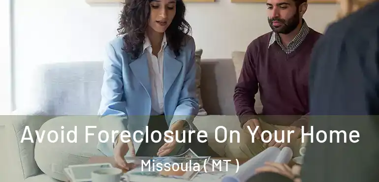  Avoid Foreclosure On Your Home Missoula ( MT )