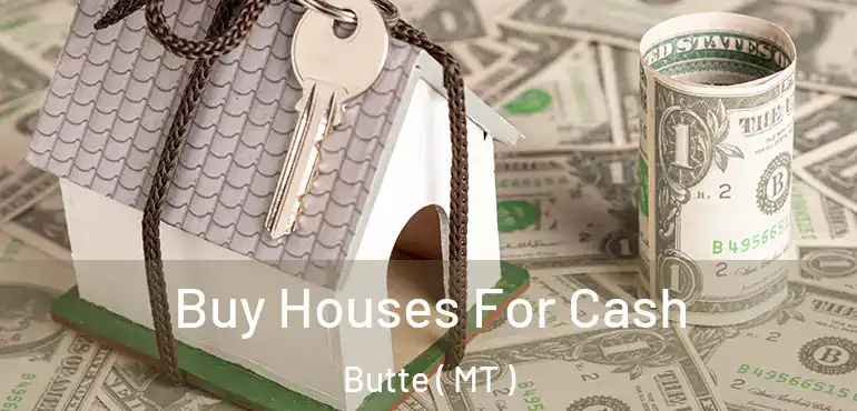  Buy Houses For Cash Butte ( MT )