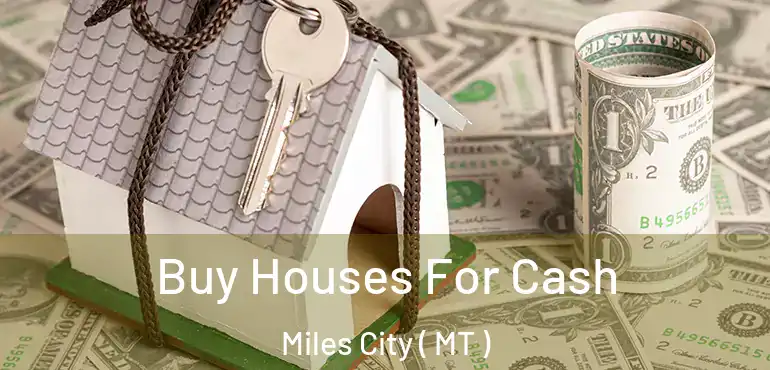  Buy Houses For Cash Miles City ( MT )