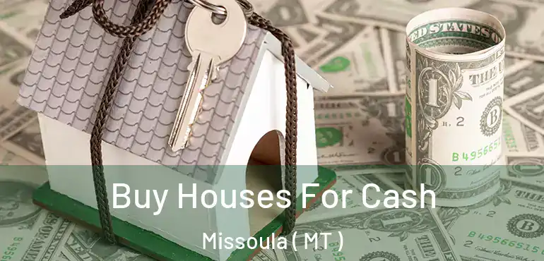  Buy Houses For Cash Missoula ( MT )