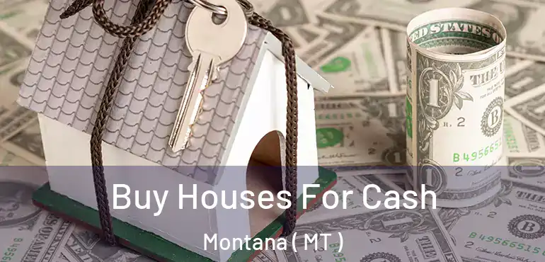  Buy Houses For Cash Montana ( MT )