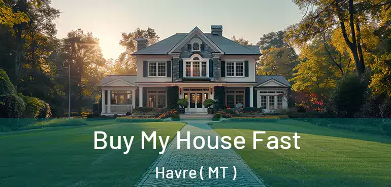  Buy My House Fast Havre ( MT )