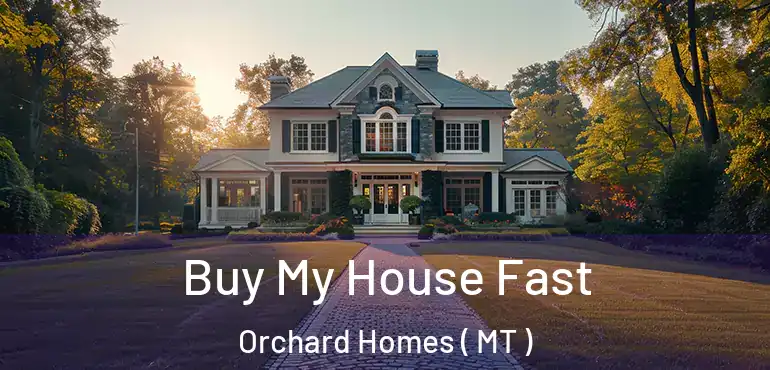  Buy My House Fast Orchard Homes ( MT )