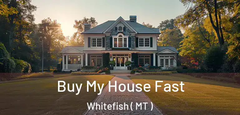  Buy My House Fast Whitefish ( MT )