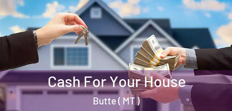  Cash For Your House Butte ( MT )