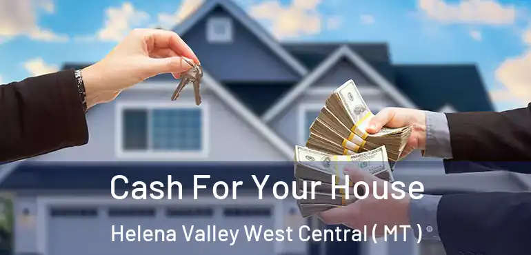  Cash For Your House Helena Valley West Central ( MT )