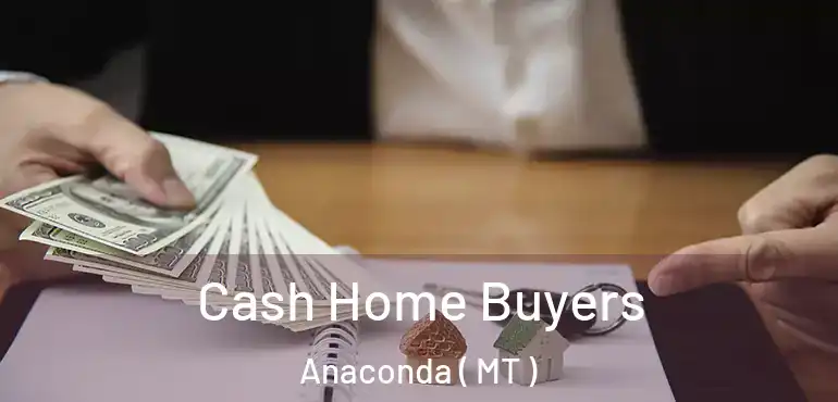  Cash Home Buyers Anaconda ( MT )