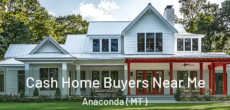 Cash Home Buyers Near Me Anaconda ( MT )