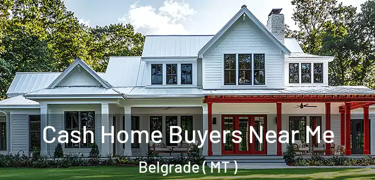 Cash Home Buyers Near Me Belgrade ( MT )
