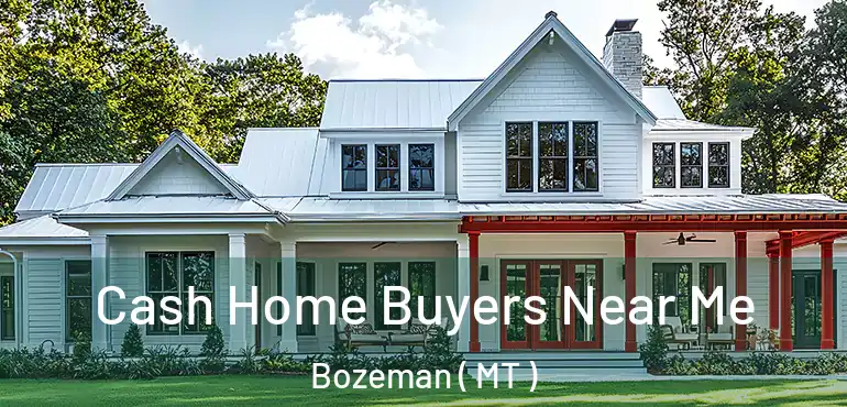  Cash Home Buyers Near Me Bozeman ( MT )