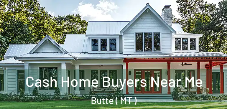  Cash Home Buyers Near Me Butte ( MT )