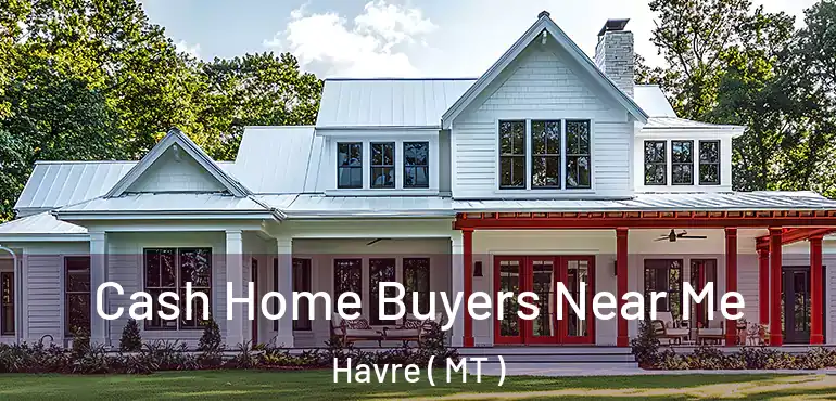  Cash Home Buyers Near Me Havre ( MT )