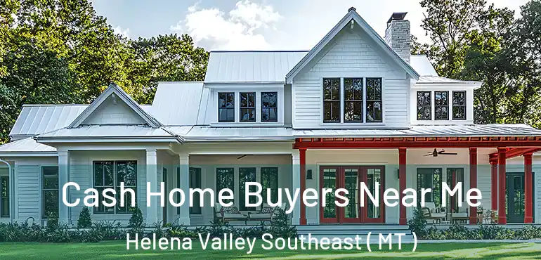  Cash Home Buyers Near Me Helena Valley Southeast ( MT )
