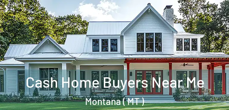  Cash Home Buyers Near Me Montana ( MT )