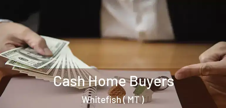 Cash Home Buyers Whitefish ( MT )