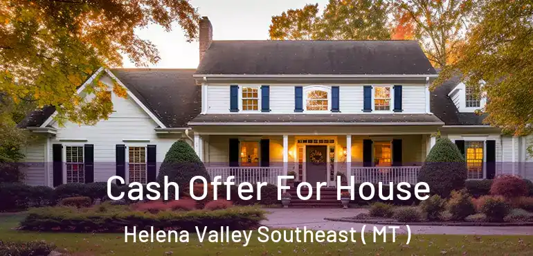  Cash Offer For House Helena Valley Southeast ( MT )