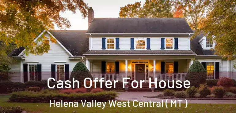  Cash Offer For House Helena Valley West Central ( MT )