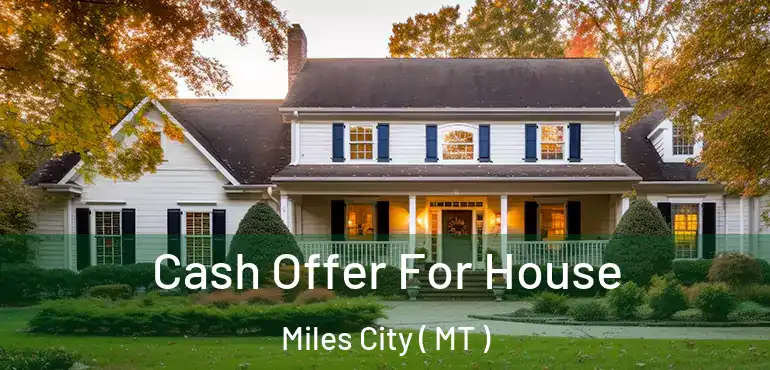  Cash Offer For House Miles City ( MT )