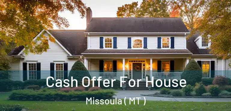  Cash Offer For House Missoula ( MT )