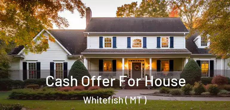  Cash Offer For House Whitefish ( MT )