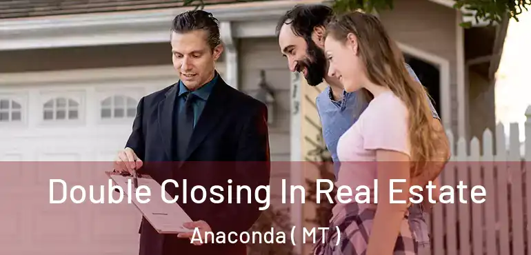  Double Closing In Real Estate Anaconda ( MT )
