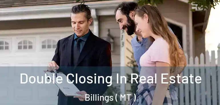  Double Closing In Real Estate Billings ( MT )