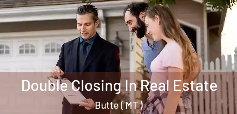  Double Closing In Real Estate Butte ( MT )