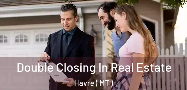  Double Closing In Real Estate Havre ( MT )