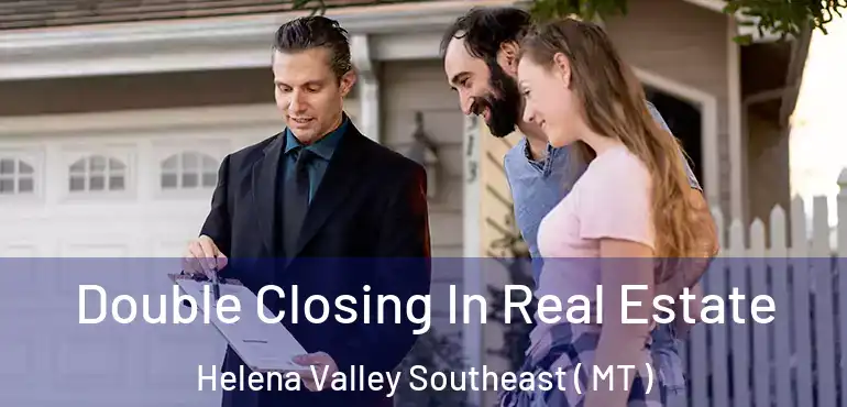  Double Closing In Real Estate Helena Valley Southeast ( MT )