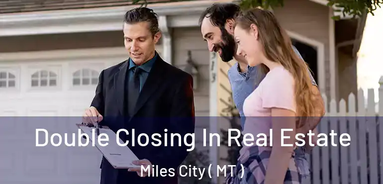  Double Closing In Real Estate Miles City ( MT )