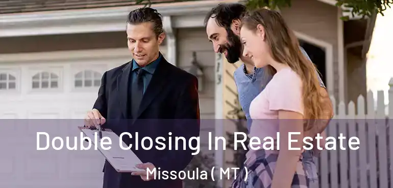  Double Closing In Real Estate Missoula ( MT )