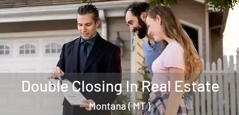  Double Closing In Real Estate Montana ( MT )