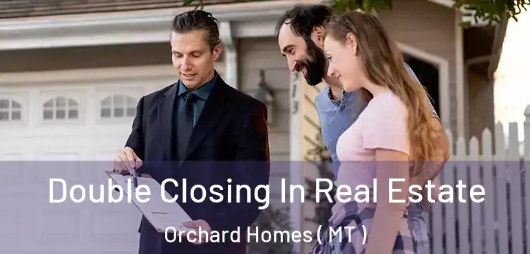  Double Closing In Real Estate Orchard Homes ( MT )
