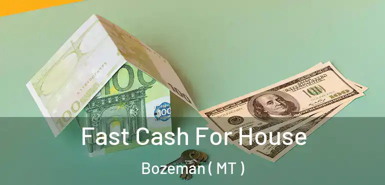  Fast Cash For House Bozeman ( MT )