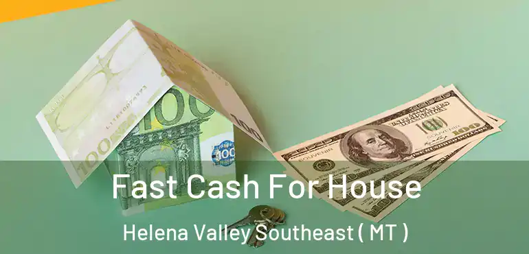  Fast Cash For House Helena Valley Southeast ( MT )