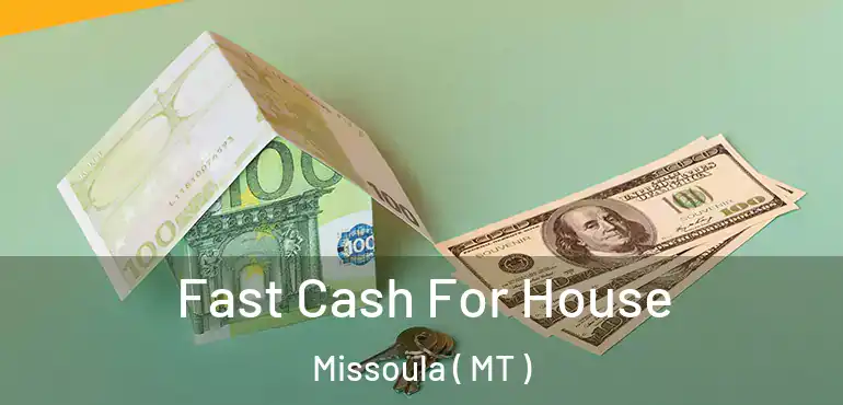  Fast Cash For House Missoula ( MT )