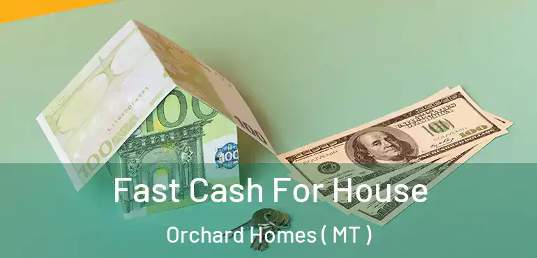  Fast Cash For House Orchard Homes ( MT )