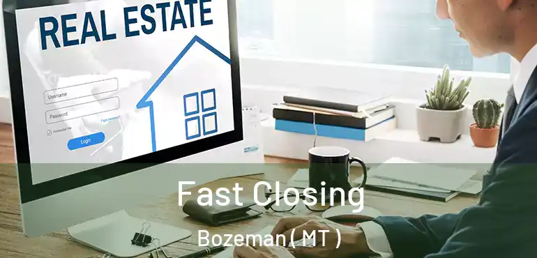  Fast Closing Bozeman ( MT )