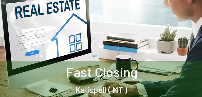  Fast Closing Kalispell ( MT )