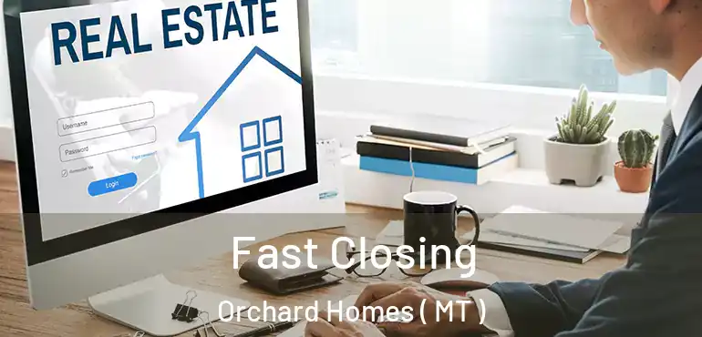  Fast Closing Orchard Homes ( MT )